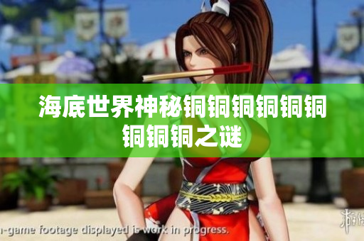 海底世界神秘铜铜铜铜铜铜铜铜铜之谜