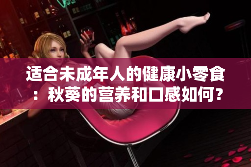 适合未成年人的健康小零食：秋葵的营养和口感如何？