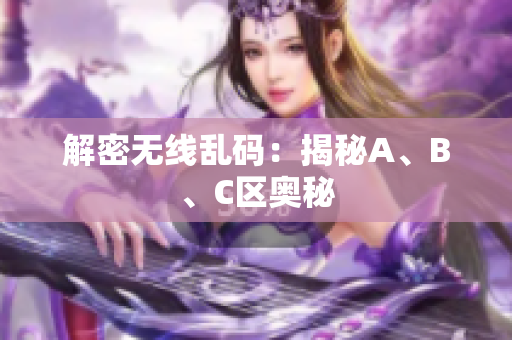 解密无线乱码：揭秘A、B、C区奥秘