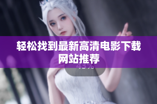 轻松找到最新高清电影下载网站推荐