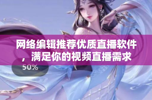 网络编辑推荐优质直播软件，满足你的视频直播需求