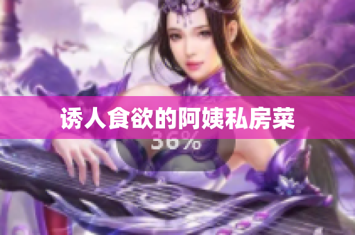 诱人食欲的阿姨私房菜
