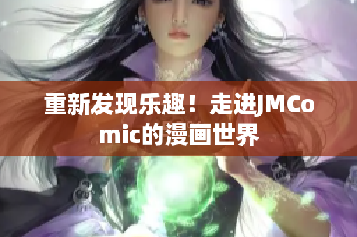 重新发现乐趣！走进JMComic的漫画世界