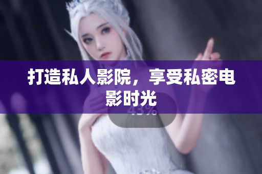 打造私人影院，享受私密电影时光