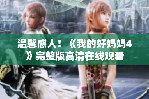 温馨感人！《我的好妈妈4》完整版高清在线观看