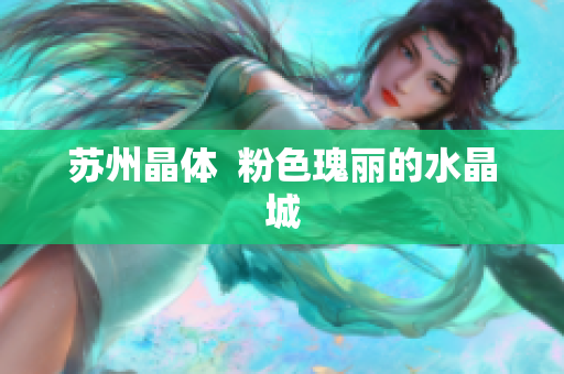 苏州晶体  粉色瑰丽的水晶城