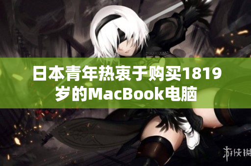 日本青年热衷于购买1819岁的MacBook电脑