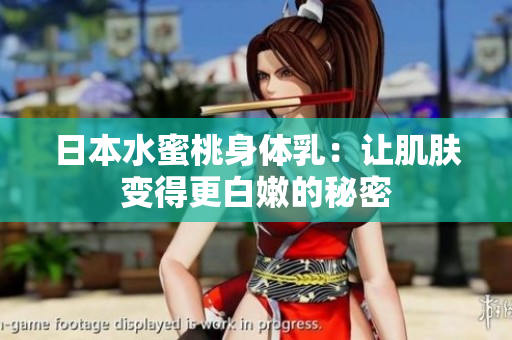 日本水蜜桃身体乳：让肌肤变得更白嫩的秘密