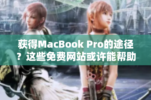 获得MacBook Pro的途径？这些免费网站或许能帮助你