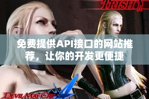 免费提供API接口的网站推荐，让你的开发更便捷