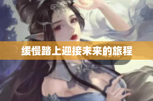 缓慢踏上迎接未来的旅程