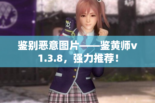 鉴别恶意图片——鉴黄师v1.3.8，强力推荐！