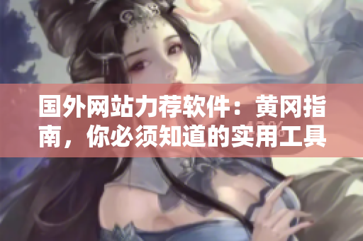 国外网站力荐软件：黄冈指南，你必须知道的实用工具