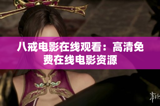 八戒电影在线观看：高清免费在线电影资源