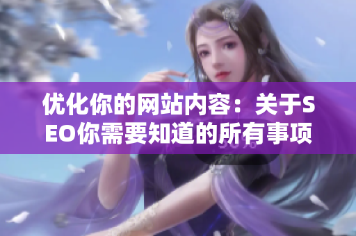 优化你的网站内容：关于SEO你需要知道的所有事项