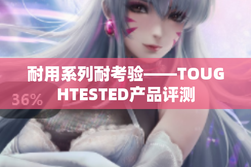 耐用系列耐考验——TOUGHTESTED产品评测