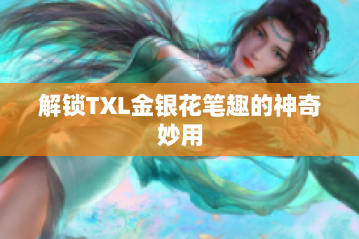 解锁TXL金银花笔趣的神奇妙用