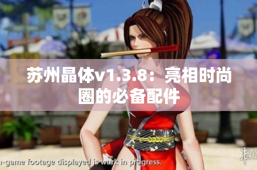 苏州晶体v1.3.8：亮相时尚圈的必备配件