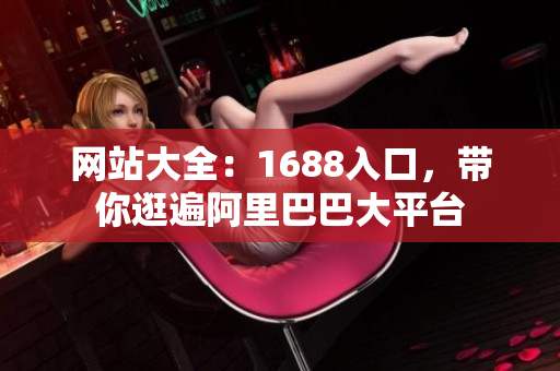 网站大全：1688入口，带你逛遍阿里巴巴大平台