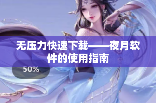 无压力快速下载——夜月软件的使用指南