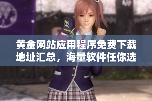 黄金网站应用程序免费下载地址汇总，海量软件任你选