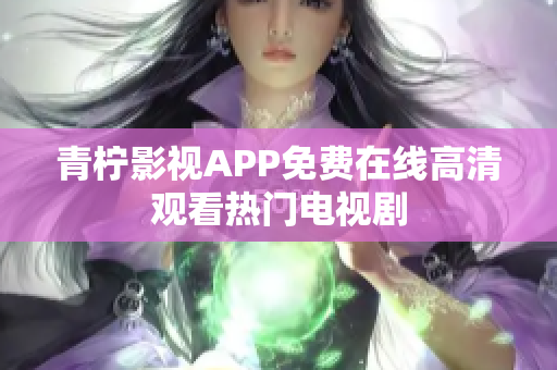 青柠影视APP免费在线高清观看热门电视剧