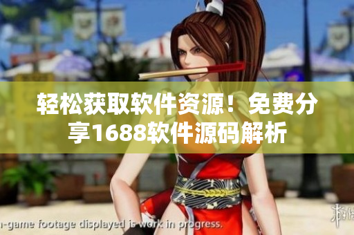 轻松获取软件资源！免费分享1688软件源码解析