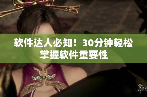 软件达人必知！30分钟轻松掌握软件重要性