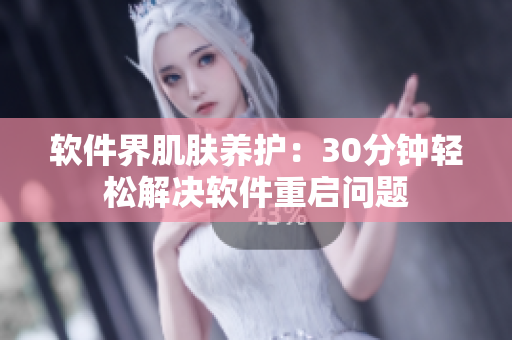 软件界肌肤养护：30分钟轻松解决软件重启问题