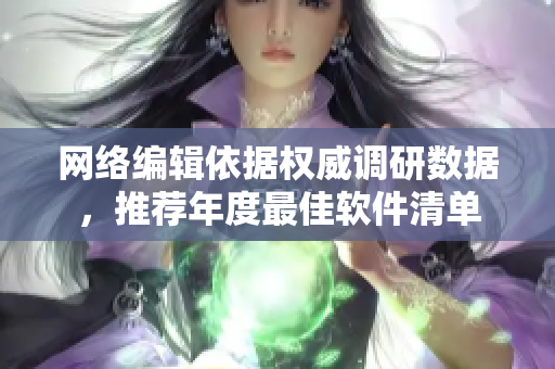 网络编辑依据权威调研数据，推荐年度最佳软件清单