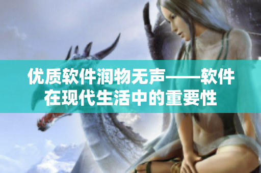 优质软件润物无声——软件在现代生活中的重要性