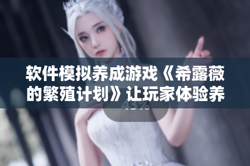 软件模拟养成游戏《希露薇的繁殖计划》让玩家体验养成乐趣
