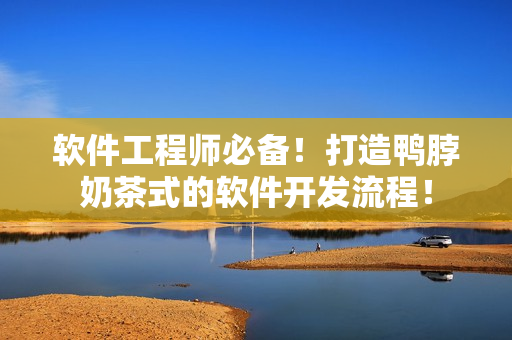 软件工程师必备！打造鸭脖奶茶式的软件开发流程！
