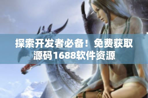 探索开发者必备！免费获取源码1688软件资源