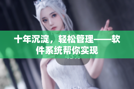 十年沉淀，轻松管理——软件系统帮你实现