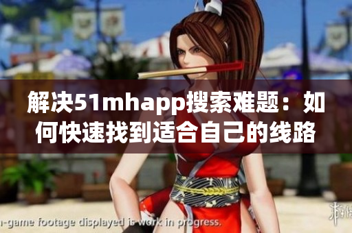 解决51mhapp搜索难题：如何快速找到适合自己的线路