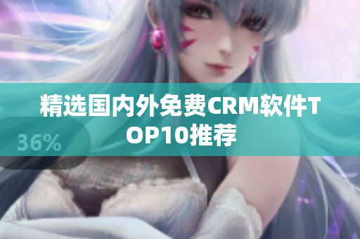 精选国内外免费CRM软件TOP10推荐