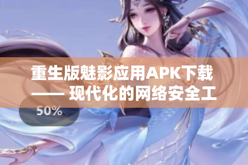 重生版魅影应用APK下载 —— 现代化的网络安全工具