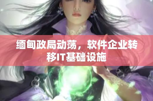 缅甸政局动荡，软件企业转移IT基础设施