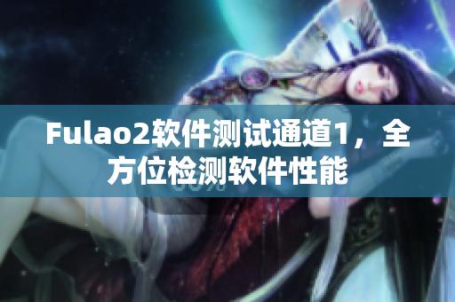 Fulao2软件测试通道1，全方位检测软件性能