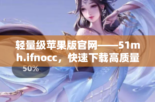 轻量级苹果版官网——51mh.ifnocc，快速下载高质量软件