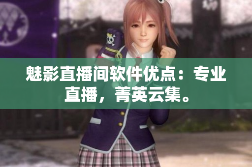 魅影直播间软件优点：专业直播，菁英云集。