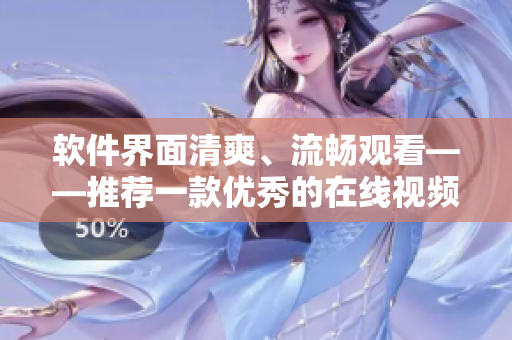 软件界面清爽、流畅观看——推荐一款优秀的在线视频播放器