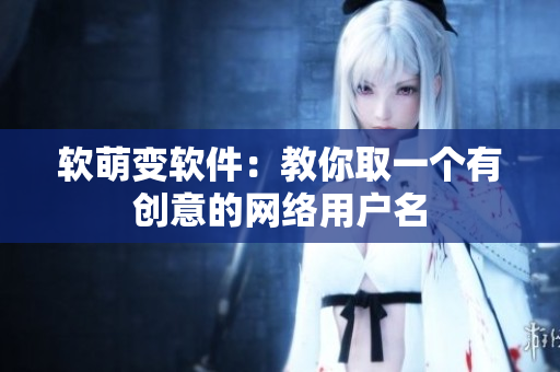 软萌变软件：教你取一个有创意的网络用户名