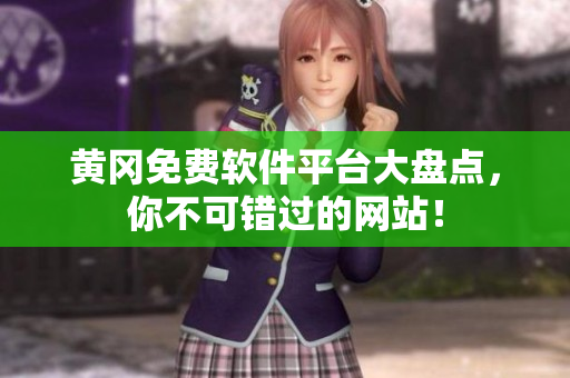 黄冈免费软件平台大盘点，你不可错过的网站！