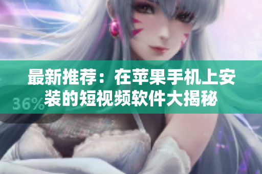 最新推荐：在苹果手机上安装的短视频软件大揭秘