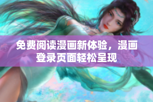 免费阅读漫画新体验，漫画登录页面轻松呈现
