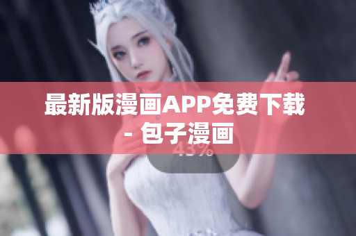 最新版漫画APP免费下载 - 包子漫画