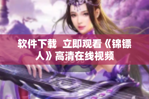 软件下载  立即观看《锦镖人》高清在线视频