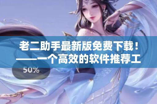 老二助手最新版免费下载！——一个高效的软件推荐工具